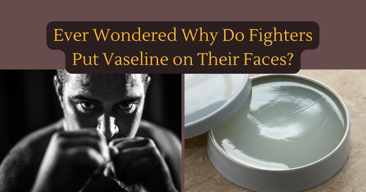 Ever Wondered Why Do Fighters Put Vaseline on Their Faces